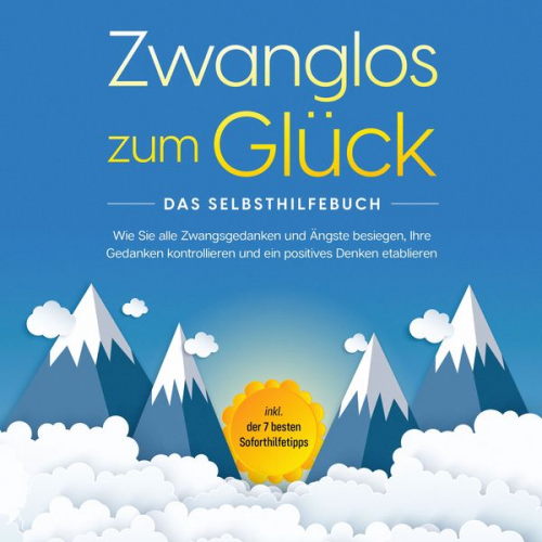 Kaspar Wendland - Zwanglos zum Glück - Das Selbsthilfebuch: Wie Sie alle Zwangsgedanken und Ängste besiegen, Ihre Gedanken kontrollieren und ein positives Denken etabli