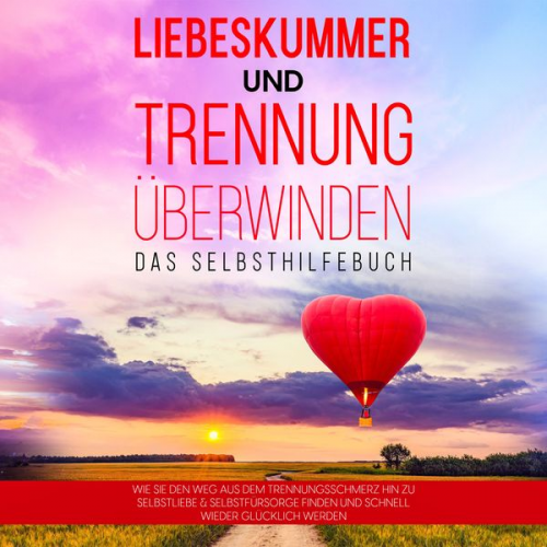 Anna-Maria Perlich - Liebeskummer und Trennung überwinden - Das Selbsthilfebuch: Wie Sie den Weg aus dem Trennungsschmerz hin zu Selbstliebe & Selbstfürsorge finden und sc