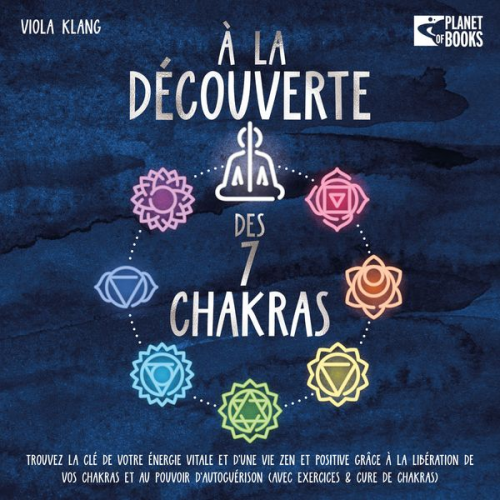 Viola Klang - À la découverte des 7 chakras: Trouvez la clé de votre énergie vitale et d'une vie zen et positive grâce à la libération de vos chakras et au pouvoir