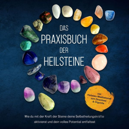 Milea Groninger - Das Praxisbuch der Heilsteine: Wie du mit der Kraft der Steine deine Selbstheilungskräfte aktivierst und dein volles Potential entfaltest - inkl. Heil