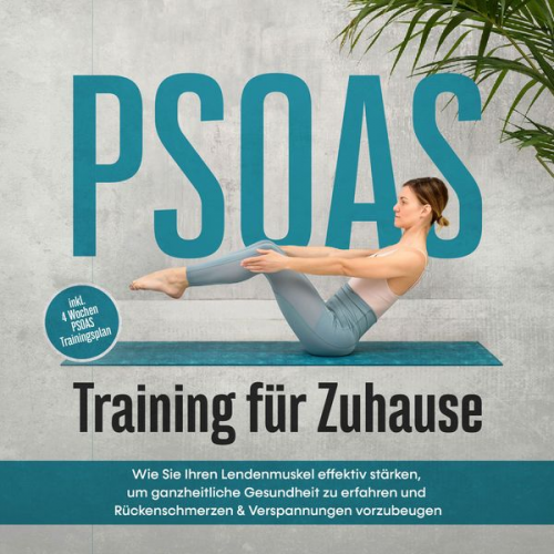 Moritz Engberts - PSOAS Training für Zuhause: Wie Sie Ihren Lendenmuskel effektiv stärken, um ganzheitliche Gesundheit zu erfahren und Rückenschmerzen & Verspannungen v