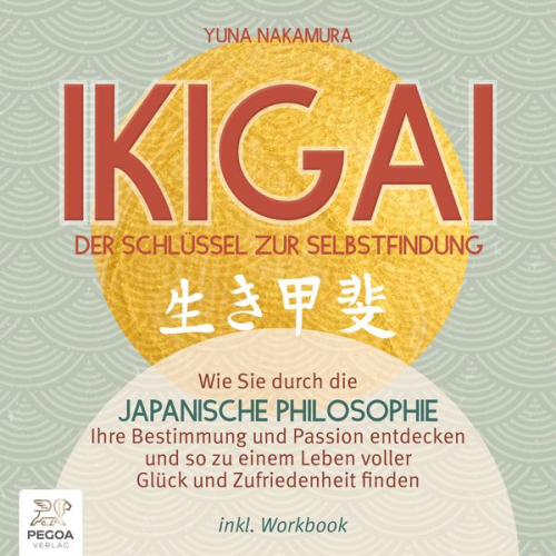 Yuna Nakamura - Ikigai – Der Schlüssel zur Selbstfindung: Wie Sie durch die japanische Philosophie Ihre Bestimmung und Passion entdecken und so zu einem Leben voller