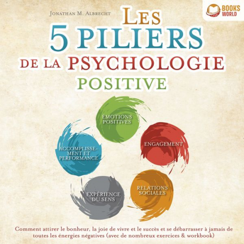 Jonathan M. Albrecht - Les 5 piliers de la psychologie positive: Comment attirer le bonheur, la joie de vivre et le succès et se débarrasser à jamais de toutes les énergies