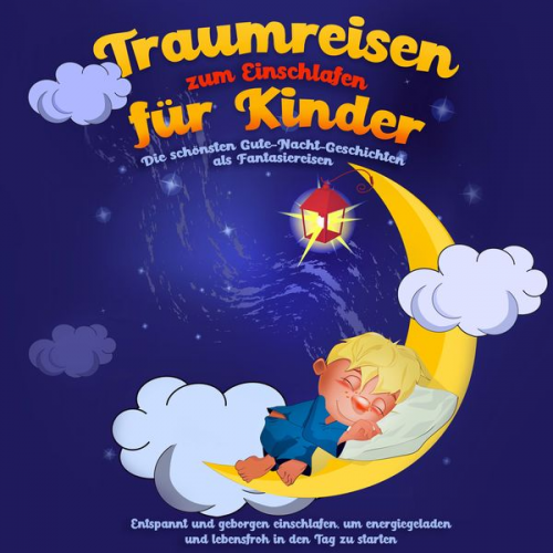 Maria Neumann - Traumreisen zum Einschlafen für Kinder - Die schönsten Gute-Nacht-Geschichten als Fantasiereisen: Entspannt und geborgen einschlafen, um energiegelade