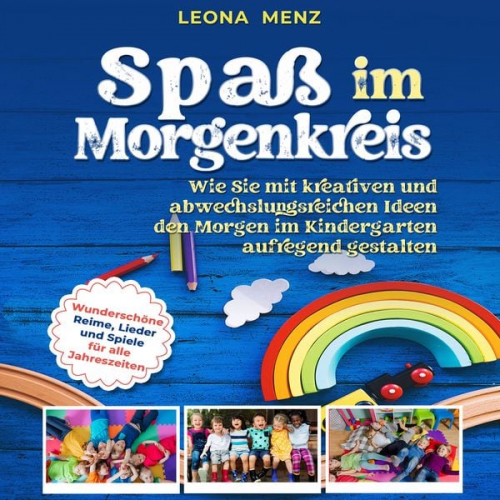 Leona Menz - Spaß im Morgenkreis: Wie Sie mit kreativen und abwechslungsreichen Ideen den Morgen im Kindergarten aufregend gestalten. Wunderschöne Reime, Lieder un