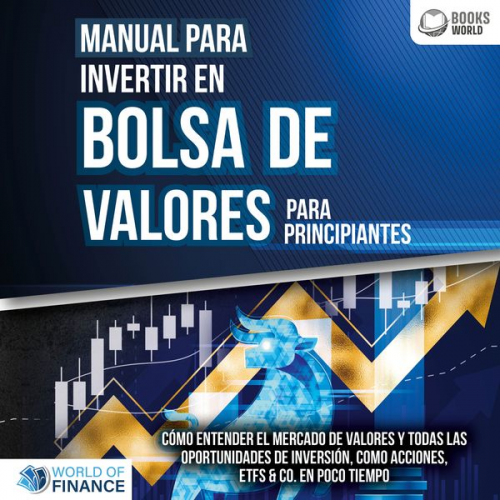 World of Finance - Manual para inventir en Bolsa de valores para principiantes: Cómo entender el mercado de valores y todas las oportunidades de inversión, como acciones