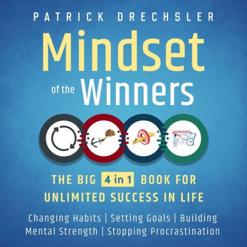 Patrick Drechsler - Mindset of the Winners - The Big 4 in 1 Book for Unlimited Success in Life: Changing Habits | Setting Goals | Building Mental Strength | Stopping Proc