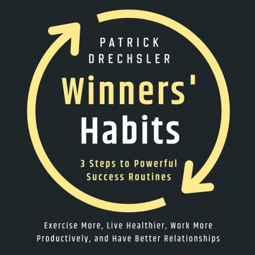 Patrick Drechsler - Winners' Habits: 3 Steps to Powerful Success Routines. Exercise More, Live Healthier, Work More Productively, and Have Better Relationships