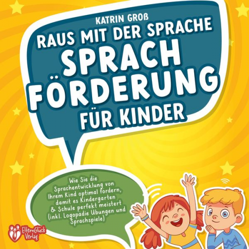 Katrin Gross - Raus mit der Sprache - Sprachförderung für Kinder: Wie Sie die Sprachentwicklung von Ihrem Kind optimal fördern, damit es Kindergarten & Schule perfek