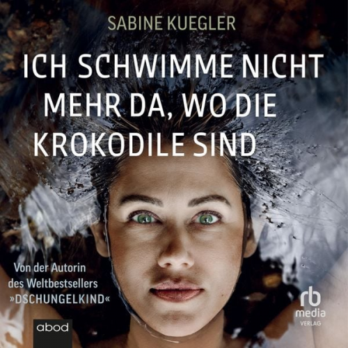 Sabine Kuegler - Ich schwimme nicht mehr da, wo die Krokodile sind