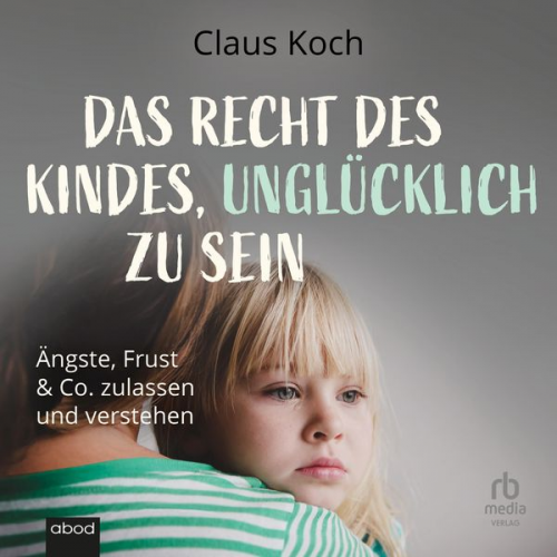 Claus Koch - Das Recht des Kindes, unglücklich zu sein