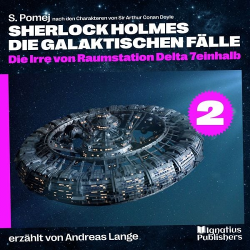 Arthur Conan Doyle S. Pomej - Die Irre von Raumstation Delta 7einhalb (Sherlock Holmes - Die galaktischen Fälle, Folge 2)