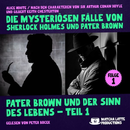 Alice White Arthur Conan Doyle Gilbert Keith Chesterton - Pater Brown und der Sinn des Lebens - Teil 1 (Die mysteriösen Fälle von Sherlock Holmes und Pater Brown, Folge 1)