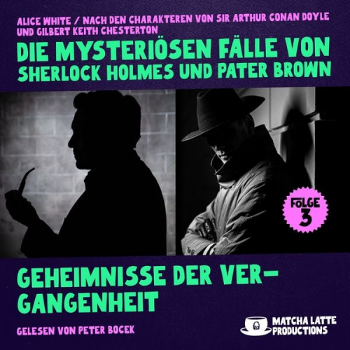 Arthur Conan Doyle Alice White Gilbert Keith Chesterton - Geheimnisse der Vergangenheit (Die mysteriösen Fälle von Sherlock Holmes und Pater Brown, Folge 3)