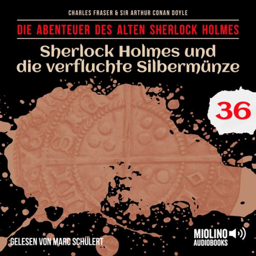 Arthur Conan Doyle Charles Fraser - Sherlock Holmes und die verfluchte Silbermünze (Die Abenteuer des alten Sherlock Holmes, Folge 36)