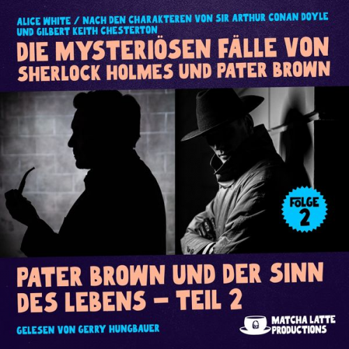 Arthur Conan Doyle Gilbert Keith Chesterton Alice White - Pater Brown und der Sinn des Lebens - Teil 2 (Die mysteriösen Fälle von Sherlock Holmes und Pater Brown, Folge 2)