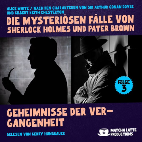 Arthur Conan Doyle Gilbert Keith Chesterton Alice White - Geheimnisse der Vergangenheit (Die mysteriösen Fälle von Sherlock Holmes und Pater Brown, Folge 3)