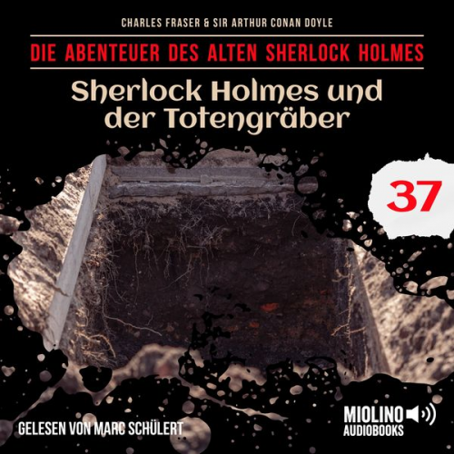 Arthur Conan Doyle Charles Fraser - Sherlock Holmes und der Totengräber (Die Abenteuer des alten Sherlock Holmes, Folge 37)