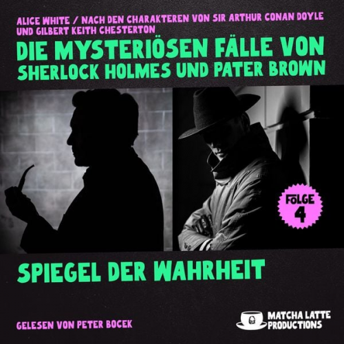 Arthur Conan Doyle Gilbert Keith Chesterton Alice White - Spiegel der Wahrheit (Die mysteriösen Fälle von Sherlock Holmes und Pater Brown, Folge 4)