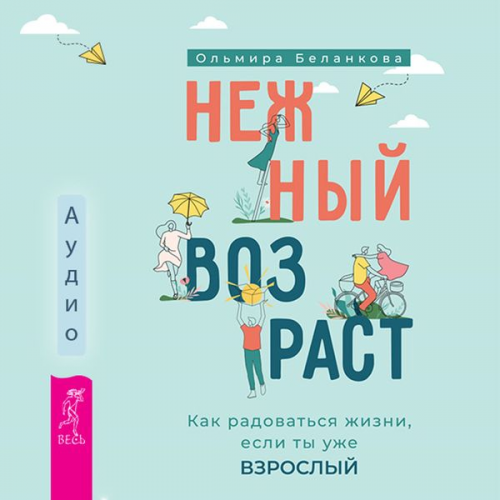 Ol'mira Belankova - Nezhnyj vozrast: kak radovat'sya zhizni, esli ty uzhe vzroslyj