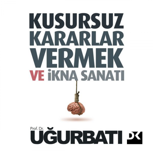 Uğur Batı - Kusursuz Kararlar Vermek Ve İkna Sanati