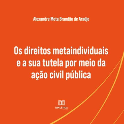 Alexandre Mota Brandão de Araújo - Os direitos metaindividuais e a sua tutela por meio da ação civil pública