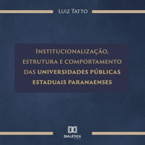 Luiz Tatto - Institucionalização, estrutura e comportamento das universidades públicas estaduais paranaenses