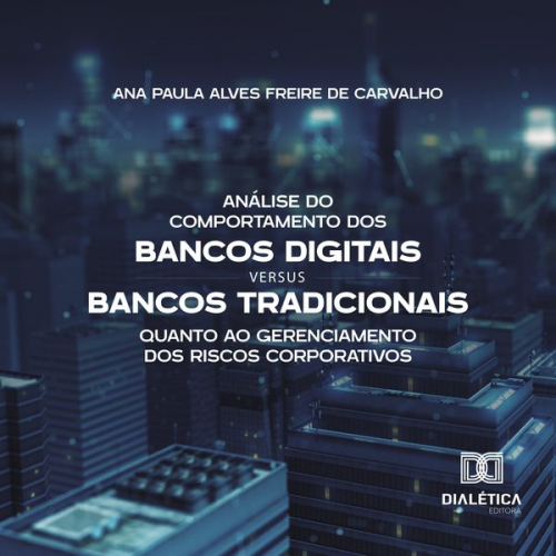 Ana Paula Alves Freire de Carvalho - Análise do Comportamento dos Bancos Digitais versus Bancos Tradicionais quanto ao Gerenciamento dos Riscos Corporativos