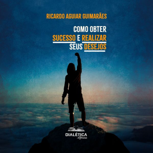 Ricardo Aguiar Guimarães - Como obter sucesso e realizar seus desejos