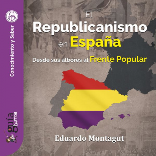 Eduardo Montagut - GuíaBurros: El Republicanismo en España