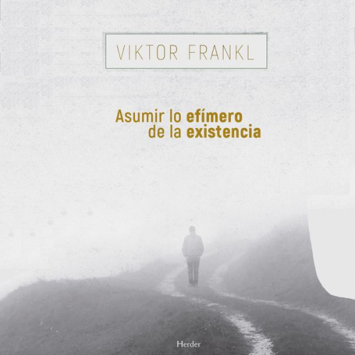 Viktor Frankl - Asumir lo efímero de la existencia