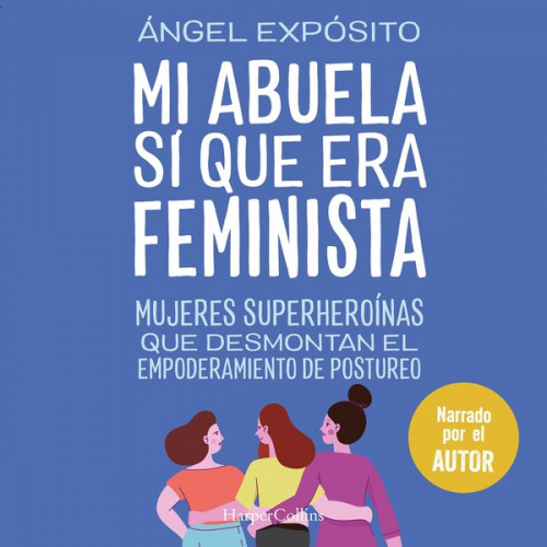 Ángel Expósito - Mi abuela sí que era feminista. Mujeres superheroínas que desmontan el feminismo de postureo