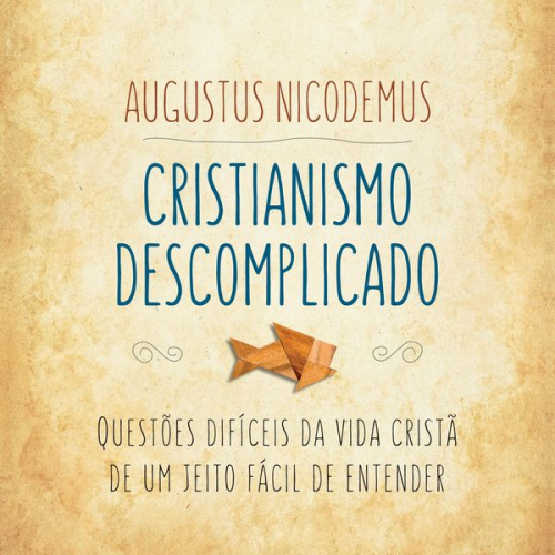 Augustus Nicodemus - Cristianismo descomplicado