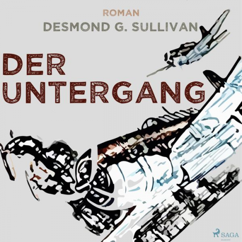 Desmond G. Sullivan - Der Untergang - Fliegergeschichten 10 (Ungekürzt)