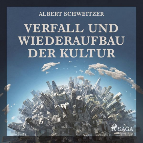 Albert Schweitzer - Verfall und Wiederaufbau der Kultur (Ungekürzt)