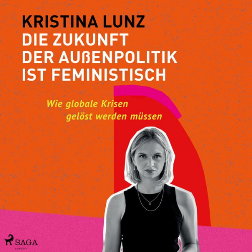 Kristina Lunz - Die Zukunft der Außenpolitik ist feministisch: Wie globale Krisen gelöst werden müssen