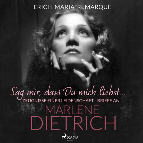 Erich Maria Remarque - "Sag mir, dass Du mich liebst...". Zeugnisse einer Leidenschaft - Briefe an Marlene Dietrich