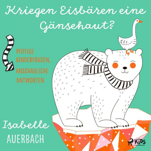 Isabelle Auerbach - Kriegen Eisbären eine Gänsehaut? Pfiffige Kinderfragen, anschauliche Antworten