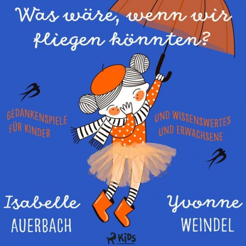 Isabelle Auerbach Yvonne Weindel - Was wäre, wenn wir fliegen könnten? Gedankenspiele und Wissenswertes für Kinder und Erwachsene