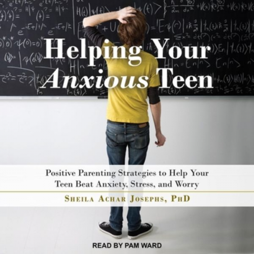 Sheila Achar Josephs - Helping Your Anxious Teen Lib/E