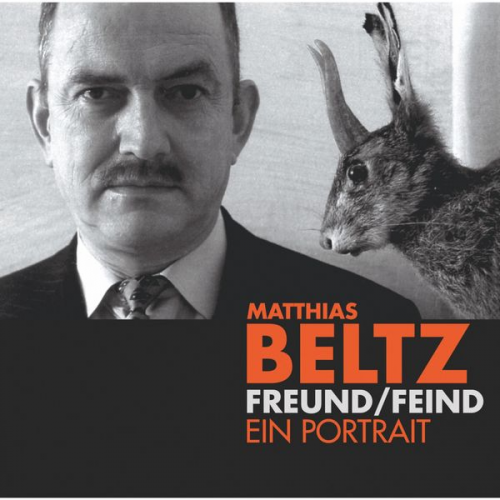 Matthias Beltz - Freund/Feind - Ein Portrait