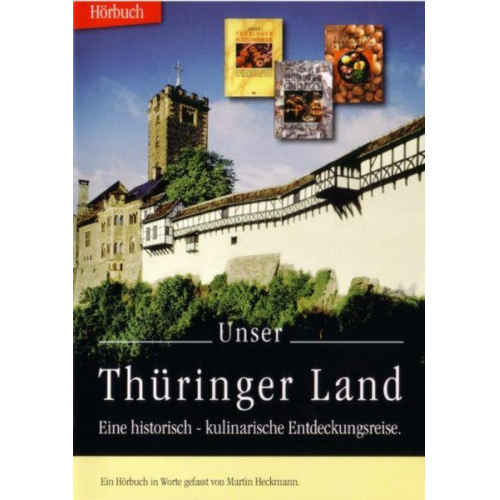 Martin Heckmann Thomas Körber - Unser Thüringer Land - eine historisch-kulinarische Entdeckungsreise