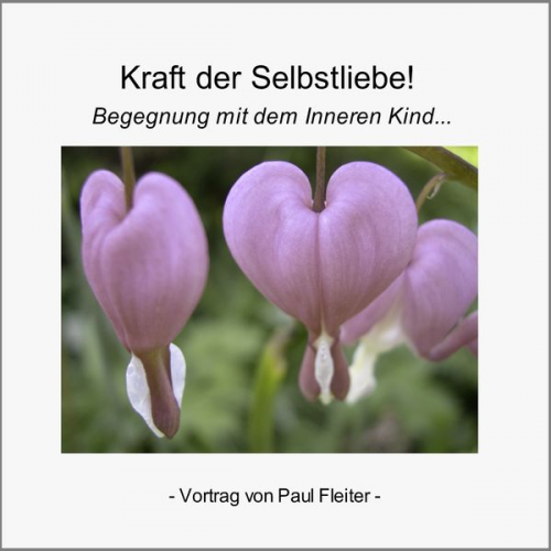 Paul Fleiter - Die Kraft der Selbstliebe - Begegnung mit dem Inneren Kind