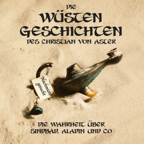 Christian Aster - Die Wüsten Geschichten - Die Wahrheit über Sindbad, Aladin und Co