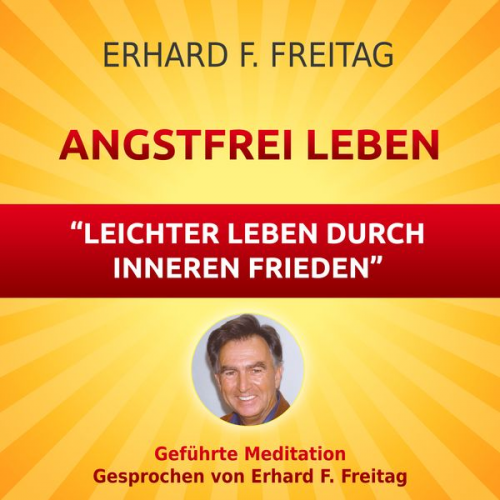 Erhard F. Freitag - Angstfrei Leben - Leichter leben durch inneren Frieden