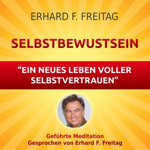 Erhard F. Freitag - Selbstbewusst sein - Ein neues Leben voller Selbstvertrauen