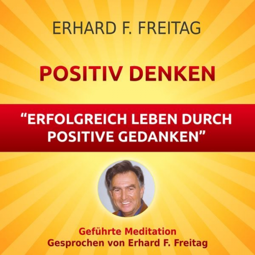 Erhard F. Freitag - Positiv denken - Erfolgreich leben durch positive Gedanken