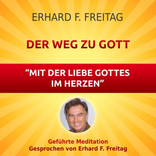 Erhard F. Freitag - Der Weg zu Gott - Mit der Liebe Gottes im Herzen