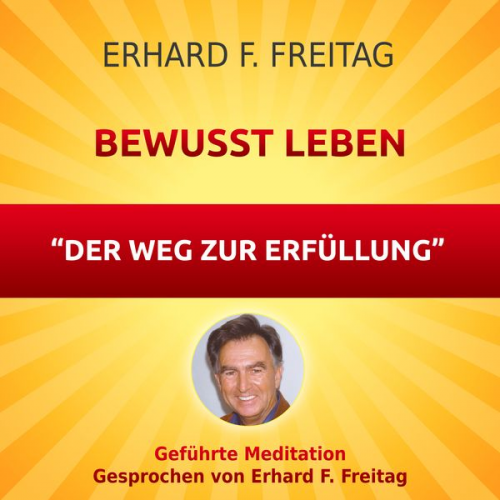 Erhard F. Freitag - Bewusst leben - Der Weg zur Erfüllung