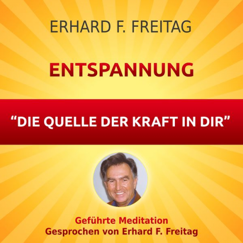 Erhard F. Freitag - Entspannung - Die Quelle der Kraft in Dir